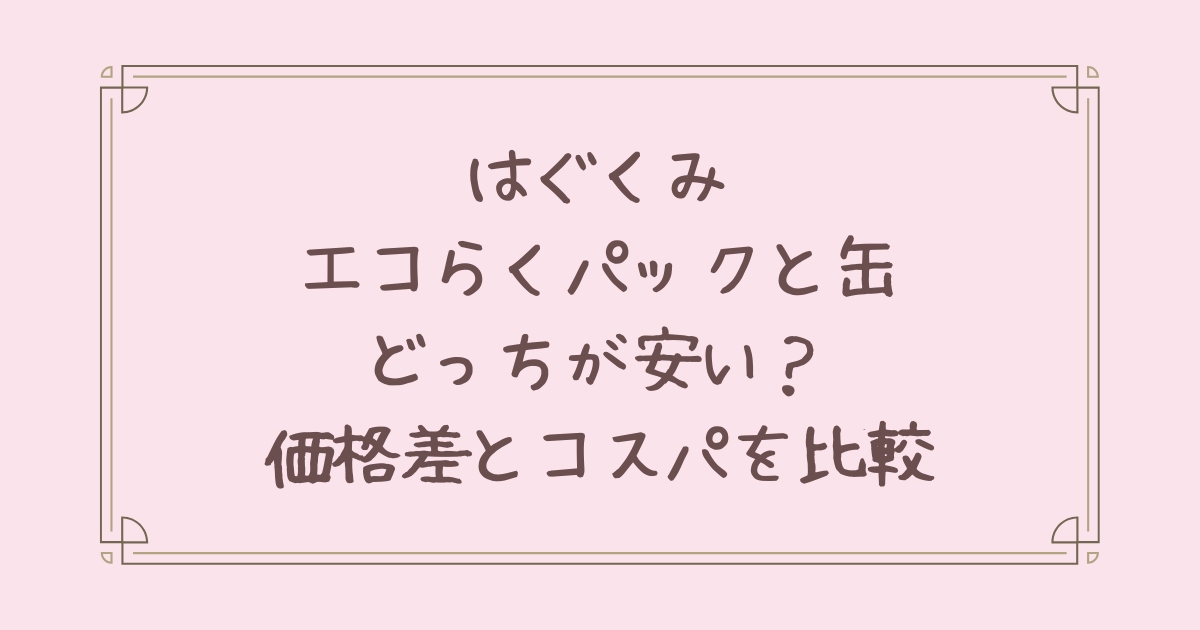 はぐくみ エコらくパック 缶 どっち が 安い