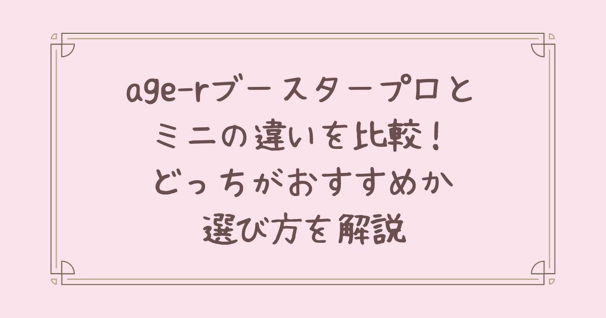 age-r ブースタープロ ミニ 違い