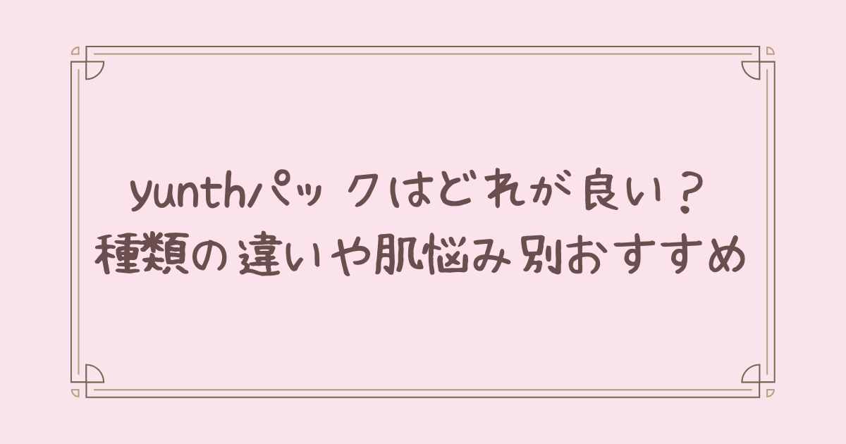 メインキーワード： yunth パック どれ が 良い